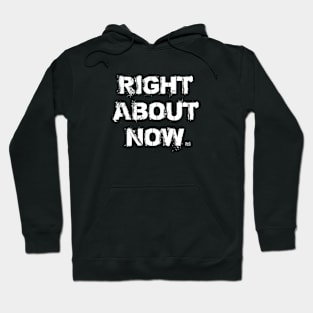 RIGHT ABOUT NOW Hoodie